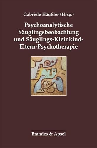 Psychoanalytische Säuglingsbeobachtung und Säuglings-Kleinkind-Eltern-Psychotherapie von Brandes & Apsel