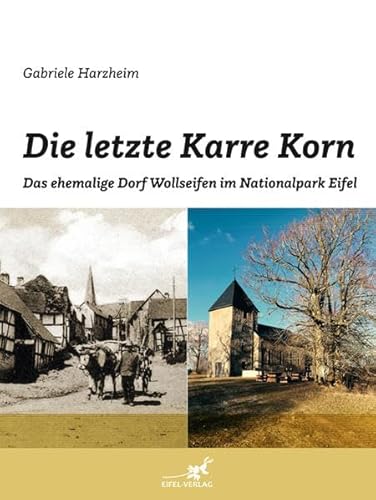 Die letzte Karre Korn: Das ehemalige Dorf Wollseifen im Nationalpark Eifel von Gaasterland Verlag