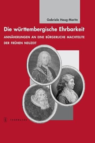 Die württembergische Ehrbarkeit: Annäherung an eine bürgerliche Machtelite der Frühen Neuzeit (Tübinger Bausteine zur Landesgeschichte, Band 13)