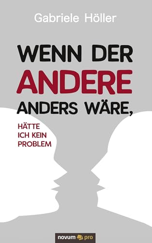 Wenn der Andere anders wäre, hätte ich kein Problem: Selbstkompetenz gezielt aktivieren von novum publishing gmbh