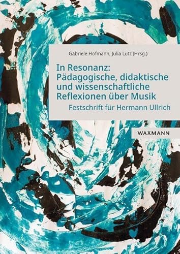 In Resonanz: Pädagogische, didaktische und wissenschaftliche Reflexionen über Musik: Festschrift für Hermann Ullrich: Festschrift für Prof. Dr. Hermann Ullrich