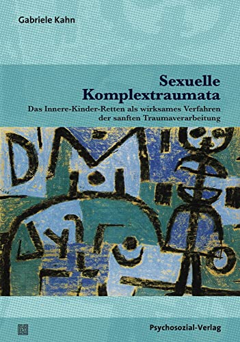 Sexuelle Komplextraumata: Das Innere-Kinder-Retten als wirksames Verfahren der sanften Traumaverarbeitung (Therapie & Beratung)