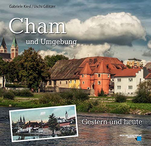 Cham und Umgebung: gestern und heute von Buch + Kunstvlg.Oberpfalz