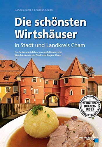 Die schönsten Wirtshäuser in Stadt und Landkreis Cham: Ein Gastronomieführer zu empfehlenswerten Wirtshäusern in der Stadt und Region Cham