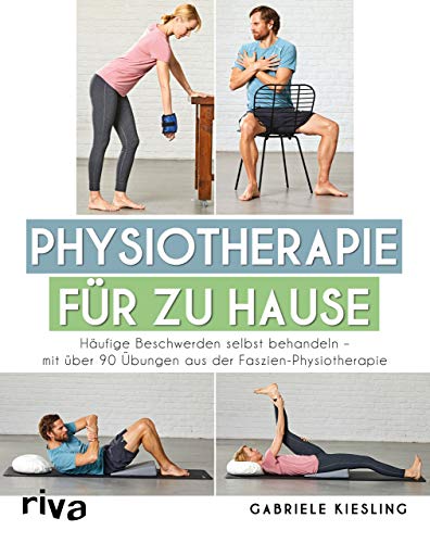 Physiotherapie für zu Hause: Häufige Beschwerden selbst behandeln – mit über 90 Übungen aus der Faszien-Physiotherapie von Riva