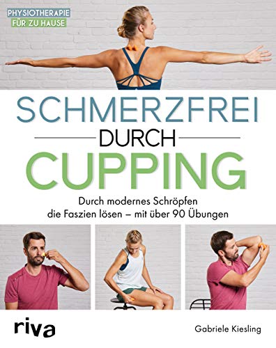 Schmerzfrei durch Cupping: Durch modernes Schröpfen die Faszien lösen – mit über 90 Übungen von RIVA