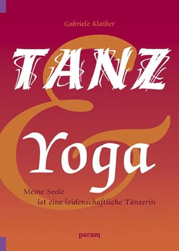 Tanz und Yoga: Meine Seele ist eine leidenschaftliche Tänzerin von Param Verlag