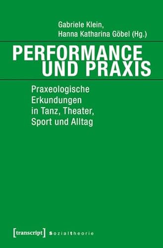 Performance und Praxis: Praxeologische Erkundungen in Tanz, Theater, Sport und Alltag (Sozialtheorie) von transcript Verlag