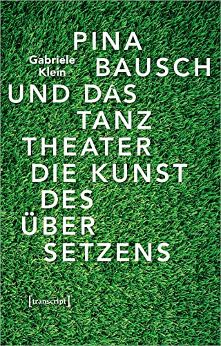 Pina Bausch und das Tanztheater: Die Kunst des Übersetzens (TanzScripte, Bd. 55)