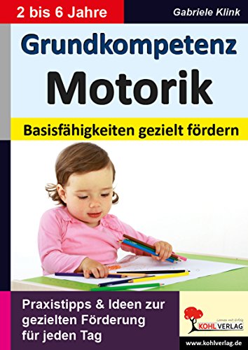 Grundkompetenz Motorik: Basisfähigkeiten gezielt fördern von Kohl-Verlag