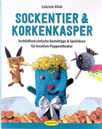 Sockentier & Korkenkasper: Verblüffend einfache Basteltipps & Spielideen für kreatives Puppentheater