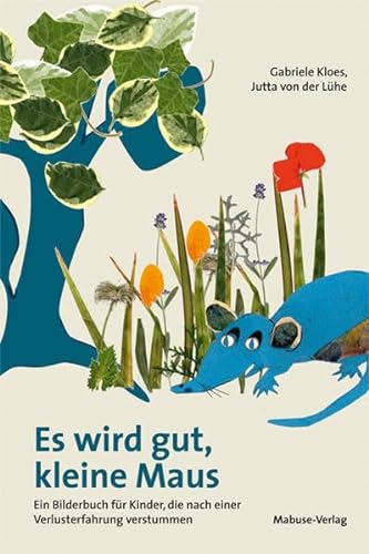 Es wird gut, kleine Maus. Ein Bilderbuch für Kinder, die nach einer Verlusterfahrung verstummen von Mabuse-Verlag GmbH