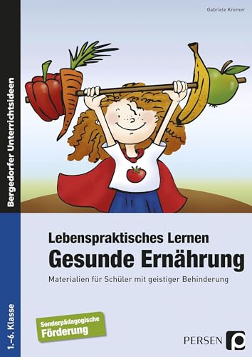 Lebenspraktisches Lernen: Gesunde Ernährung: Materialien für Schüler mit geistiger Behinderung (1. bis 6. Klasse)