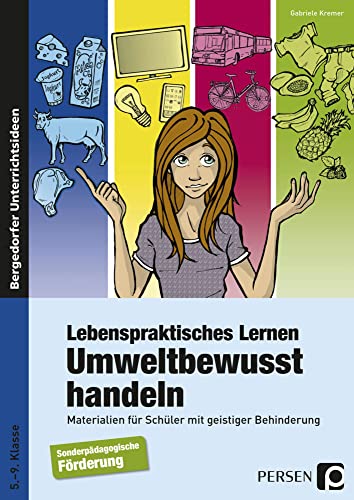 Lebenspraktisches Lernen: Umweltbewusst handeln: Materialien für Schüler mit geistiger Behinderung (5. bis 9. Klasse)