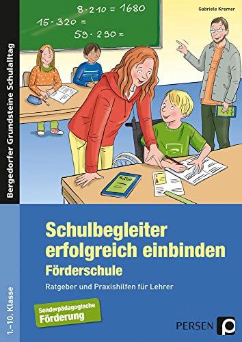 Schulbegleiter erfolgreich einbinden -Förderschule: Ratgeber und Praxishilfen für Lehrer (1. bis 10. Klasse) (Bergedorfer Grundsteine Schulalltag - SoPäd)