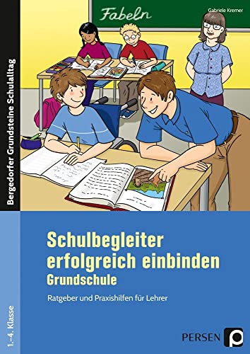 Schulbegleiter erfolgreich einbinden - Grundschule: Ratgeber und Praxishilfen für Lehrer (1. bis 4. Klasse) (Bergedorfer Grundsteine Schulalltag - Grundschule)
