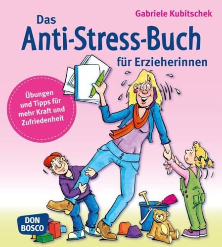 Das Anti-Stress-Buch für Erzieherinnen: Übungen und Tipps für mehr Kraft und Zufriedenheit