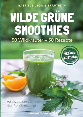 Wilde grüne Smoothies: 50 Wildkräuter - 50 Rezepte