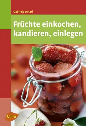 Früchte einkochen, kandieren, einlegen von Ulmer Eugen Verlag
