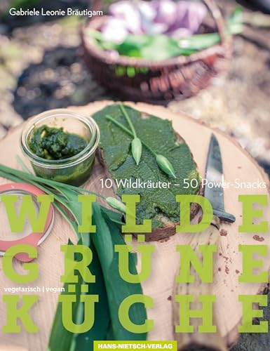 Wilde Grüne Küche: 10 Wildkräuter - 50 Power-Snacks, vegan & vegetarisch von HANS-NIETSCH-VERLAG OHG