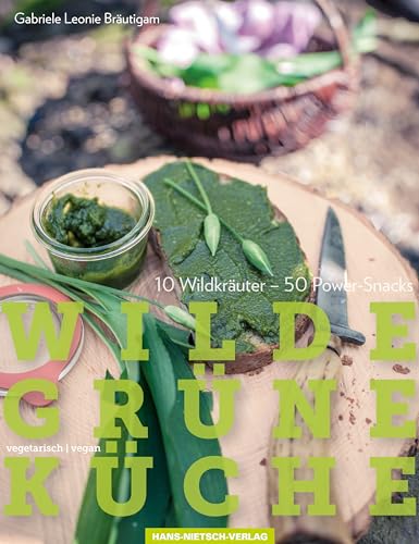 Wilde Grüne Küche: 10 Wildkräuter - 50 Power-Snacks, vegan & vegetarisch von Nietsch Hans Verlag