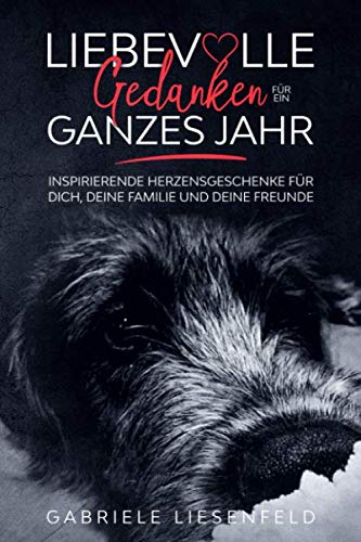 Liebevolle Gedanken für ein ganzes Jahr: Inspirierende Herzensgeschenke für dich, deine Familie und deine Freunde