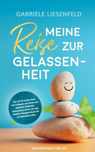 Meine Reise zur Gelassenheit: Das Einmaleins für innere Ruhe und Loslassen von Stress und negativen Gedanken. Gelassenheit lernen mit dem Rundum-Entspannt-Buch für ein bewusstes Le von Wundermeer Verlag