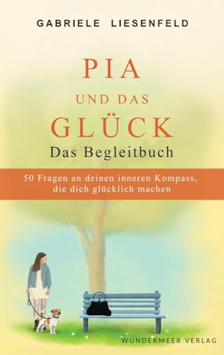 Pia und das Glück - Das Begleitbuch: 50 Fragen an deinen inneren Kompass, die dich glücklich machen von Wundermeer Verlag