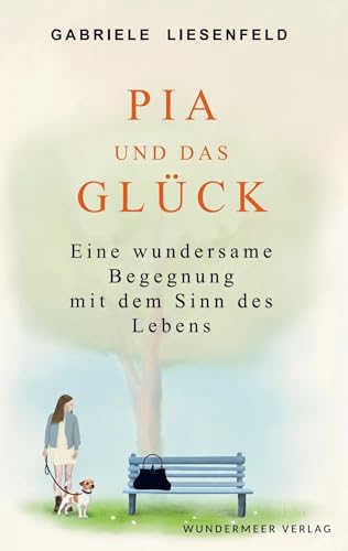 Pia und das Glück: Eine wundersame Begegnung mit dem Sinn des Lebens Pia und das Glück: Eine wundersame Begegnung mit dem Sinn des Lebens
