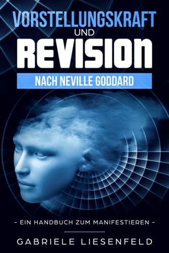Vorstellungskraft und Revision nach Neville Goddard: Ein Handbuch zum Manifestieren Vorstellungskraft und Revision nach Neville Goddard: Ein Handbuch zum Manifestieren