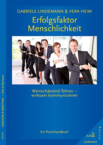 Erfolgsfaktor Menschlichkeit: Wertschätzend führen - wirksam kommunizieren. Ein Praxishandbuch