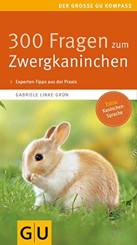 300 Fragen zum Zwergkaninchen (GU Der große Kompass): Kompaktes Wissen von A-Z. Experten-tipps aus der Praxis. Extra: Kaninchen-Sprache