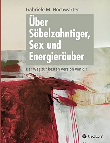 Über Säbelzahntiger, Sex und Energieräuber: Der Weg zur besten Version von dir
