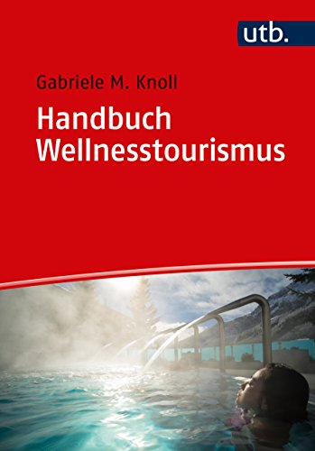 Handbuch Wellnesstourismus: für Ausbildung und Praxis von UTB GmbH