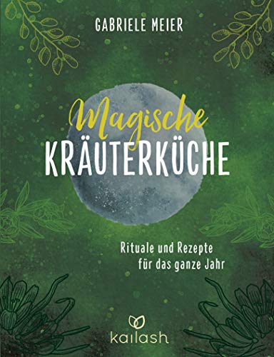 Magische Kräuterküche: Rituale und Rezepte für das ganze Jahr von Kailash
