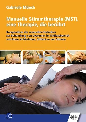 Manuelle Stimmtherapie (MST), eine Therapie, die berührt: Kompendium der manuellen Techniken zur Behandlung von Dystonien im Einflussbereich von Atem, Artikulation, Schlucken und Stimme