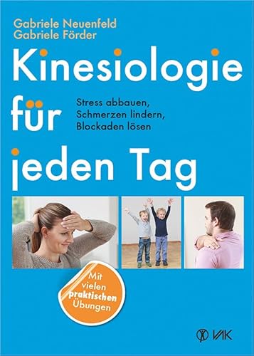 Kinesiologie für jeden Tag: Stress abbauen, Schmerzen lindern, Blockaden lösen von VAK Verlags GmbH