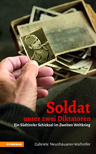 Soldat unter zwei Diktatoren: Ein Südtiroler Schicksal im Zweiten Weltkrieg