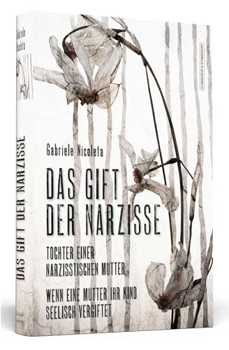 Das Gift der Narzisse: Tochter einer narzisstischen Mutter: Wenn eine Mutter ihr Kind seelisch vergiftet von Schwarzkopf + Schwarzkopf