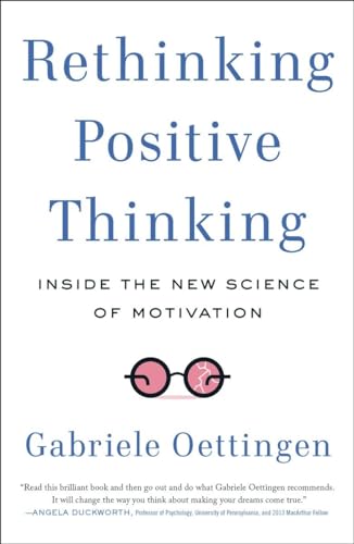 Rethinking Positive Thinking: Inside the New Science of Motivation