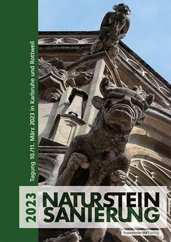 Natursteinsanierung 2023: Neue Natursteinrestaurierungsergebnisse, messtechnische Erfassungen und Sanierungsbeispiele. Tagung am 10./11. März 2023 in Karlsruhe. von Fraunhofer IRB Verlag