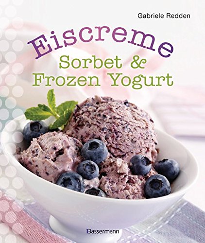 Eiscreme, Sorbet & Frozen Yogurt von Bassermann Verlag