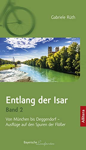 Entlang der Isar. Band 2. Von München bis Deggendorf - Ausflüge auf den Spuren der Flößer von Buch & media