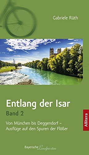Entlang der Isar. Band 2. Von München bis Deggendorf - Ausflüge auf den Spuren der Flößer von Allitera Verlag
