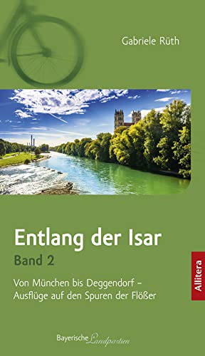 Entlang der Isar. Band 2. Von München bis Deggendorf - Ausflüge auf den Spuren der Flößer von Allitera Verlag