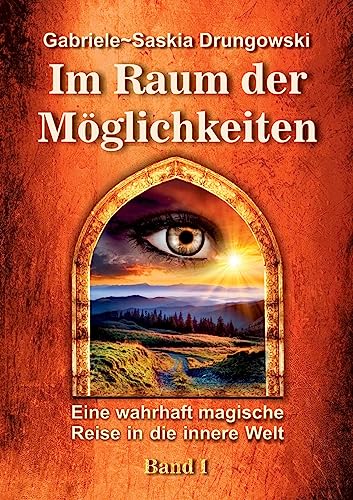 Im Raum der Möglichkeiten: Eine wahrhaft magische Reise in die innere Welt - Band 1
