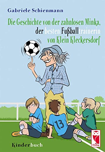 Die Geschichte der zahnlosen Minka, der besten Fußballtrainerin von Klein Kleckersdorf: Kinderbuch