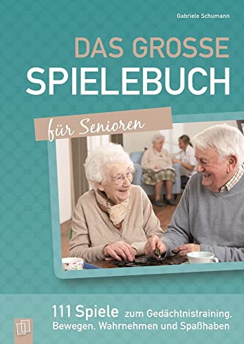 Das große Spielebuch für Senioren: 111 Spiele zum Gedächtnistraining, Bewegen, Wahrnehmen und Spaßhaben