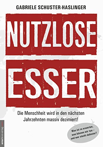 Nutzlose Esser: Die Menschheit wird in den nächsten Jahrzehnten massiv dezimiert! Was ist zu erwarten, was können wir tun - und wer steckt dahinter?: ... davor schützen - und wer steckt dahinter? von Amadeus Verlag