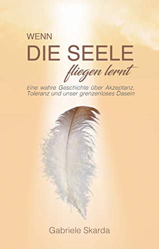 NOVA MD Wenn die Seele fliegen lernt: Eine wahre Geschichte über Akzeptanz, Toleranz und unser grenzenloses Dasein von NOVA MD